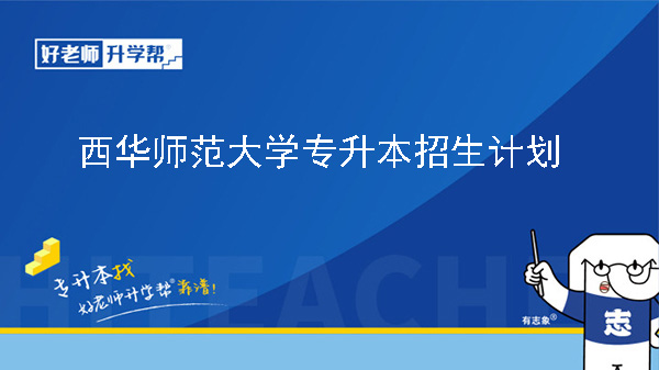 2024年西華師范大學(xué)專升本招生計(jì)劃