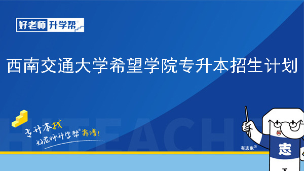 2024年西南交通大学希望学院专升本招生计划