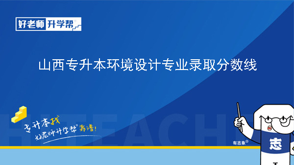 山西专升本环境设计专业录取分数线（2023年-2024年）