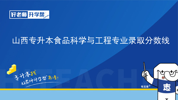 山西專升本食品科學(xué)與工程專業(yè)錄取分?jǐn)?shù)線（2023年-2024年）