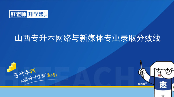 2024年山西專(zhuān)升本網(wǎng)絡(luò)與新媒體專(zhuān)業(yè)錄取分?jǐn)?shù)線(xiàn)