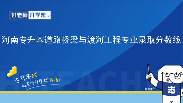 河南专升本道路桥梁与渡河工程专业历年录取分数线（2023年-2024年）