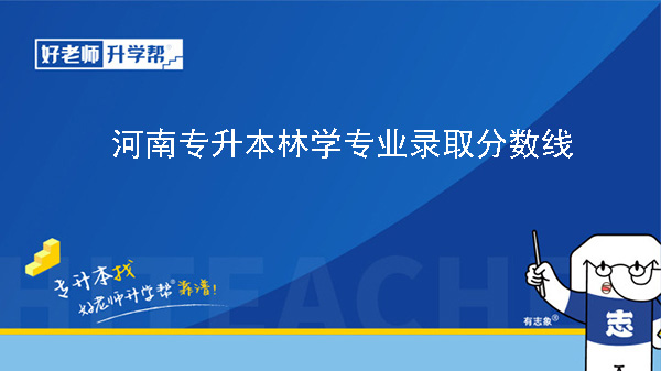 河南专升本林学专业历年录取分数线（2023年-2024年）